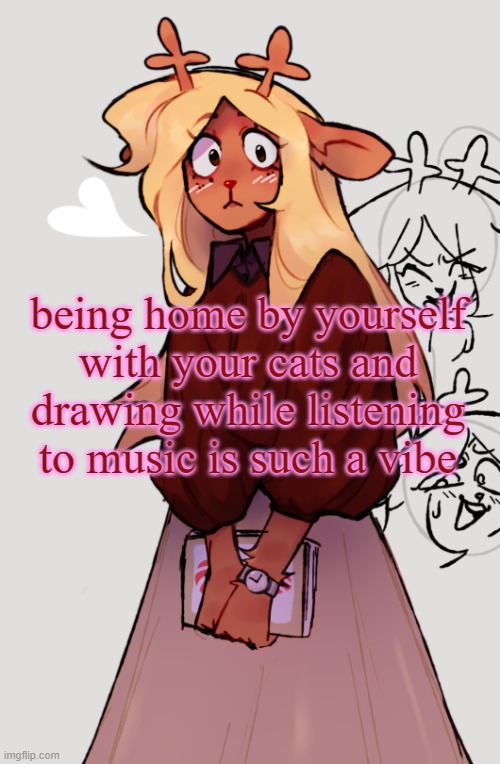 i love doing this everyday, the mornings are so great | being home by yourself with your cats and drawing while listening to music is such a vibe | image tagged in noelle holiday's temp | made w/ Imgflip meme maker