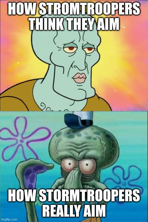 Squidward Meme | HOW STROMTROOPERS THINK THEY AIM; HOW STORMTROOPERS REALLY AIM | image tagged in memes,squidward | made w/ Imgflip meme maker