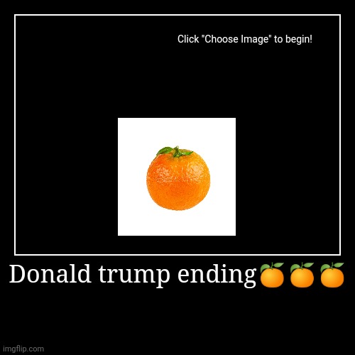 Donald trump ending??? | | image tagged in funny,demotivationals | made w/ Imgflip demotivational maker