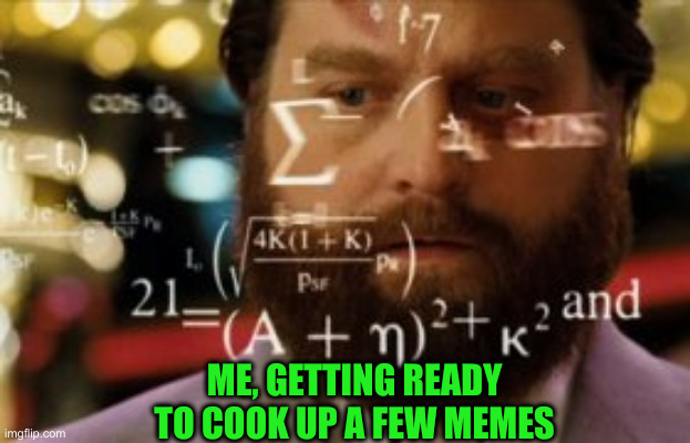 Bread & Sauce | ME, GETTING READY TO COOK UP A FEW MEMES | image tagged in funny memes,memes | made w/ Imgflip meme maker