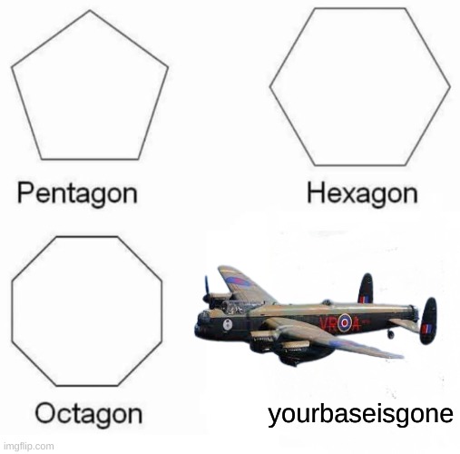 kaboooooooom | yourbaseisgone | image tagged in memes,pentagon hexagon octagon | made w/ Imgflip meme maker
