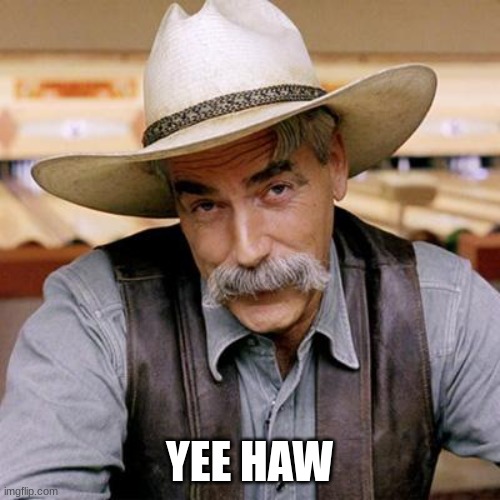 SARCASM COWBOY | YEE HAW | image tagged in sarcasm cowboy | made w/ Imgflip meme maker