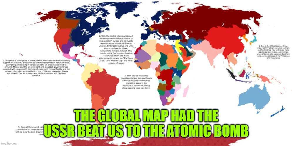 THE GLOBAL MAP HAD THE USSR BEAT US TO THE ATOMIC BOMB | made w/ Imgflip meme maker