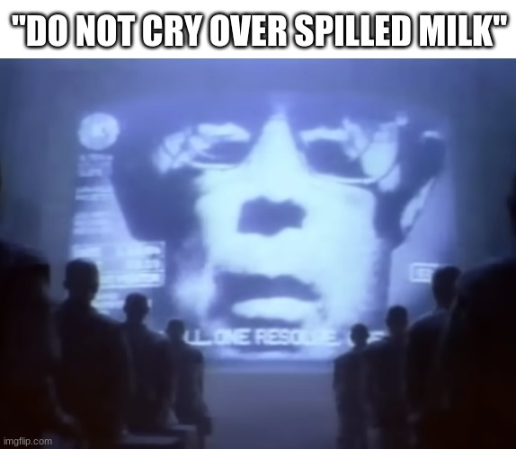 1984 Macintosh Commercial | "DO NOT CRY OVER SPILLED MILK" | image tagged in 1984 macintosh commerical | made w/ Imgflip meme maker