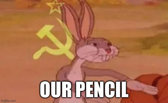 Bugs bunny communist | OUR PENCIL | image tagged in bugs bunny communist | made w/ Imgflip meme maker