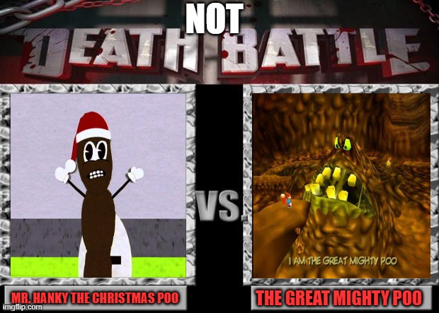 death battle | NOT; MR. HANKY THE CHRISTMAS POO; THE GREAT MIGHTY POO | image tagged in death battle,conker,south park,poo,singing | made w/ Imgflip meme maker