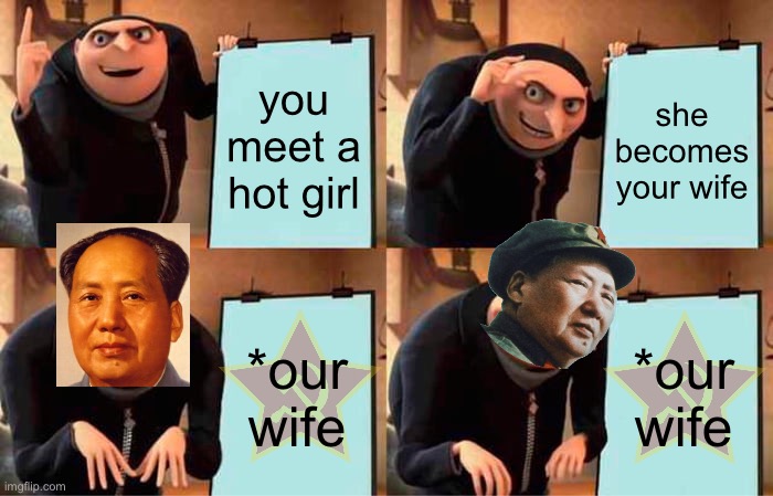 mao impregnated many women | you meet a hot girl; she becomes your wife; *our wife; *our wife | image tagged in memes,gru's plan | made w/ Imgflip meme maker
