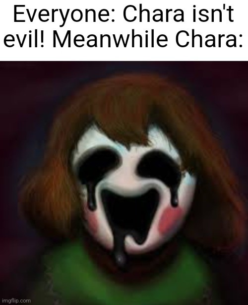 E | Everyone: Chara isn't evil! Meanwhile Chara: | image tagged in evil,chara,fanon,undertale,aaaaarrrrrrgggggghhhhhhhh | made w/ Imgflip meme maker
