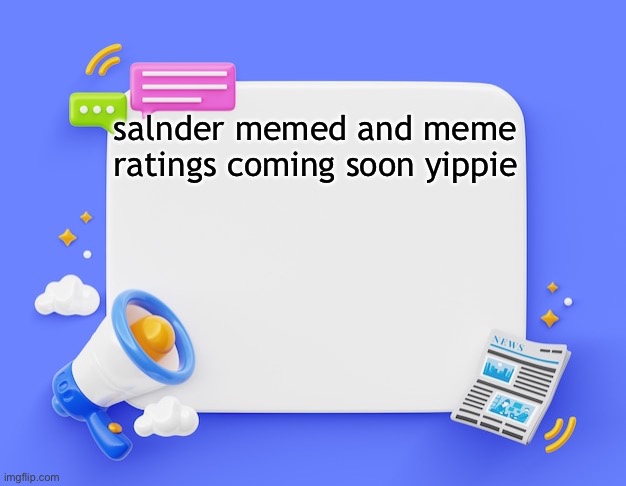 facebook ahh announcement template | salnder memed and meme ratings coming soon yippie | image tagged in facebook ahh announcement template | made w/ Imgflip meme maker