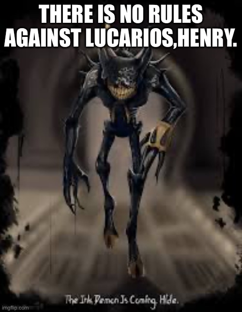Badass bendy | THERE IS NO RULES AGAINST LUCARIOS,HENRY. | image tagged in badass bendy | made w/ Imgflip meme maker