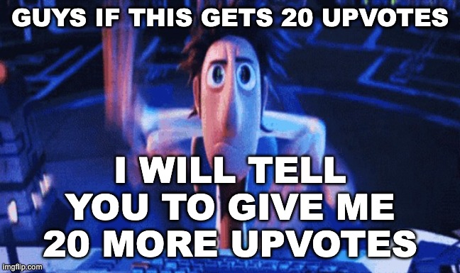 It's worth it, trust | GUYS IF THIS GETS 20 UPVOTES; I WILL TELL YOU TO GIVE ME 20 MORE UPVOTES | image tagged in flintlock temp | made w/ Imgflip meme maker