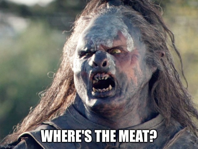 Meat's Back on The Menu Orc | WHERE'S THE MEAT? | image tagged in meat's back on the menu orc | made w/ Imgflip meme maker