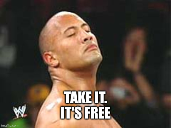 The Rock Smelling | TAKE IT.
IT'S FREE | image tagged in the rock smelling | made w/ Imgflip meme maker