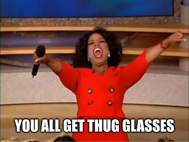 Oprah You Get A Meme | YOU ALL GET THUG GLASSES | image tagged in memes,oprah you get a | made w/ Imgflip meme maker