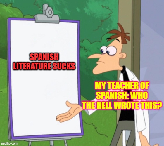 Dr D white board | SPANISH LITERATURE SUCKS; MY TEACHER OF SPANISH: WHO THE HELL WROTE THIS? | image tagged in dr d white board | made w/ Imgflip meme maker
