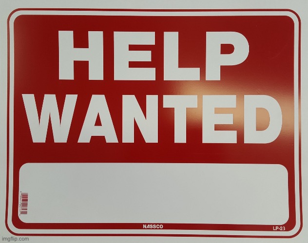 HELP WANTED | image tagged in help wanted | made w/ Imgflip meme maker