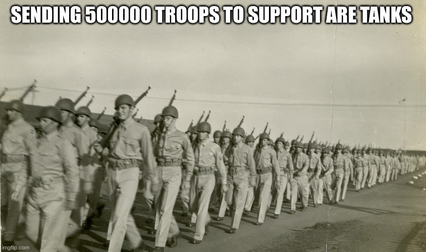 SENDING 500000 TROOPS TO SUPPORT ARE TANKS | made w/ Imgflip meme maker