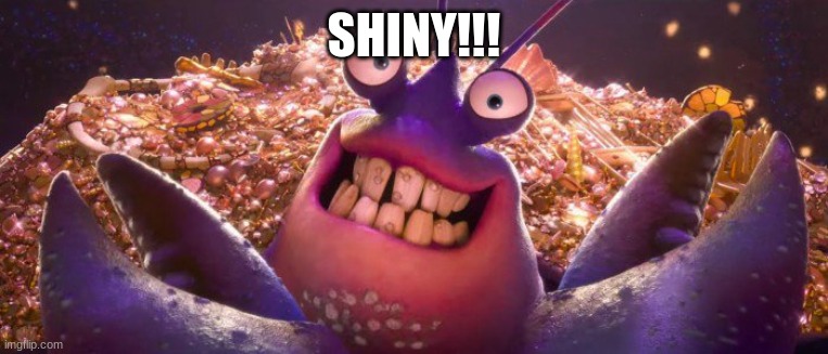 tamatoa shiny | SHINY!!! | image tagged in tamatoa shiny | made w/ Imgflip meme maker