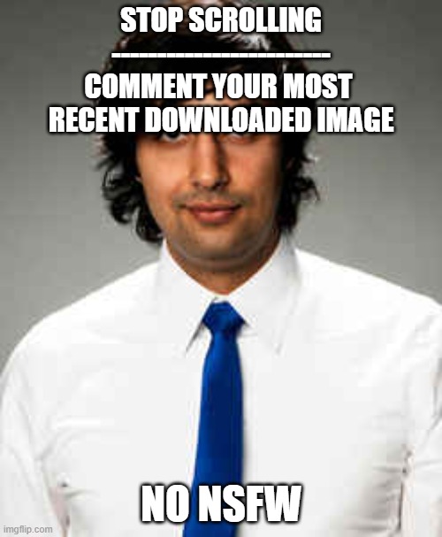 Zubin Sedghi Tally Hall | STOP SCROLLING
------------------------
COMMENT YOUR MOST 
RECENT DOWNLOADED IMAGE; NO NSFW | image tagged in zubin sedghi tally hall | made w/ Imgflip meme maker