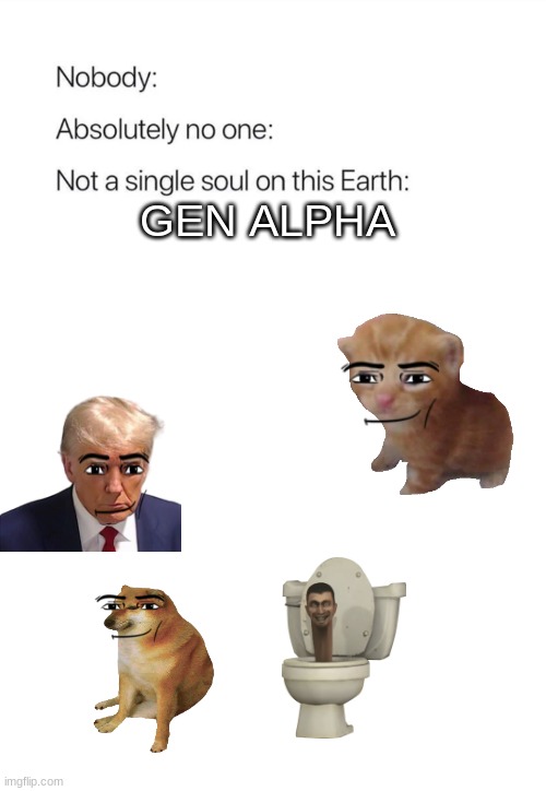 nobody- gen alpha | GEN ALPHA | image tagged in nobody absolutely no one,roblo,gen al | made w/ Imgflip meme maker