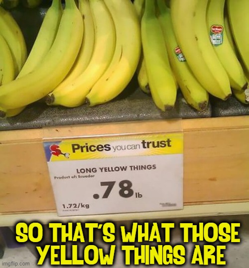Repeat After Me:  "Buh - NAN - uhhs" | SO THAT'S WHAT THOSE 
YELLOW THINGS ARE | image tagged in vince vance,memes,fruits,produce,grocery store,bananas | made w/ Imgflip meme maker