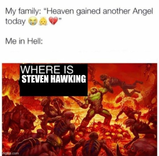 Me in hell: | STEVEN HAWKING | image tagged in me in hell | made w/ Imgflip meme maker