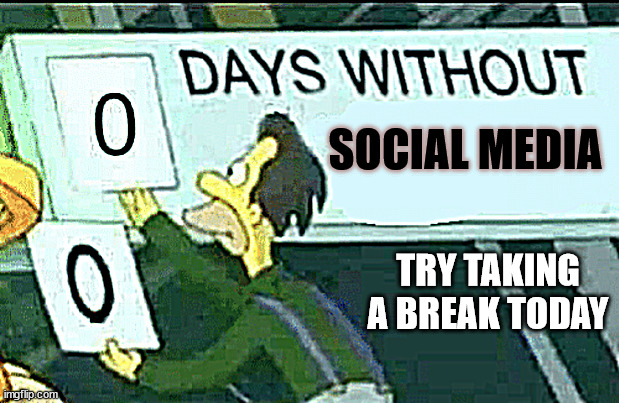 There are other options--Think media literacy! | SOCIAL MEDIA; TRY TAKING A BREAK TODAY | image tagged in 0 days without lenny simpsons | made w/ Imgflip meme maker