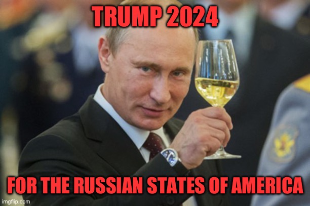 Putin Cheers | TRUMP 2024 FOR THE RUSSIAN STATES OF AMERICA | image tagged in putin cheers | made w/ Imgflip meme maker