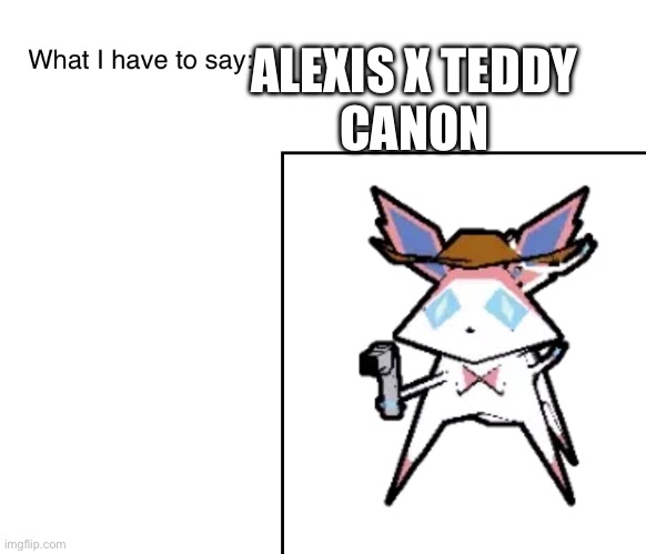 SylveonTheCowboyMon‘s announcement temp | ALEXIS X TEDDY
CANON | image tagged in sylveonthecowboymon s announcement temp | made w/ Imgflip meme maker