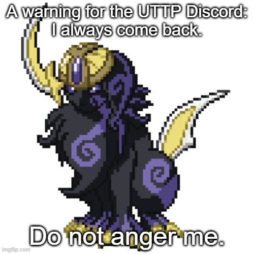 They will piss their pants and shit bricks. | A warning for the UTTP Discord:
I always come back. Do not anger me. | image tagged in aegisol | made w/ Imgflip meme maker
