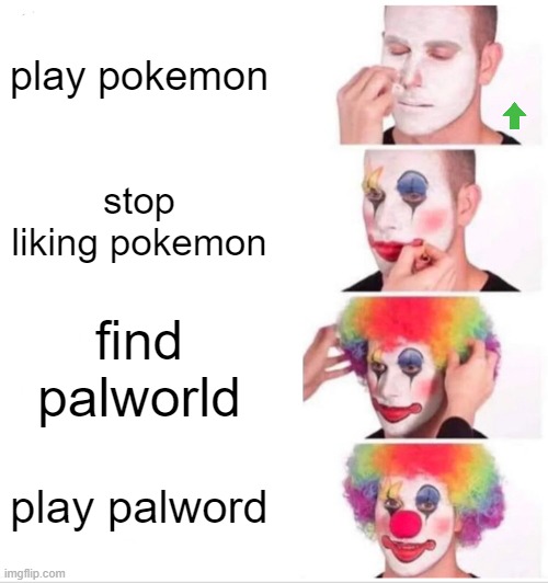 palword be like | play pokemon; stop liking pokemon; find palworld; play palword | image tagged in memes,clown applying makeup | made w/ Imgflip meme maker