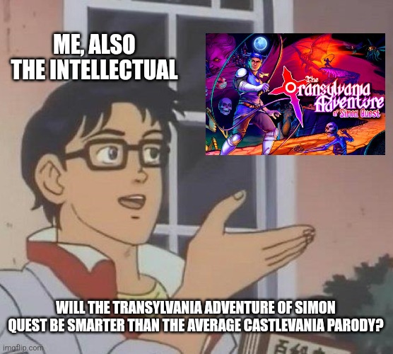 Is This A Pigeon Meme | ME, ALSO THE INTELLECTUAL; WILL THE TRANSYLVANIA ADVENTURE OF SIMON QUEST BE SMARTER THAN THE AVERAGE CASTLEVANIA PARODY? | image tagged in memes,is this a pigeon,castlevania,indie game | made w/ Imgflip meme maker