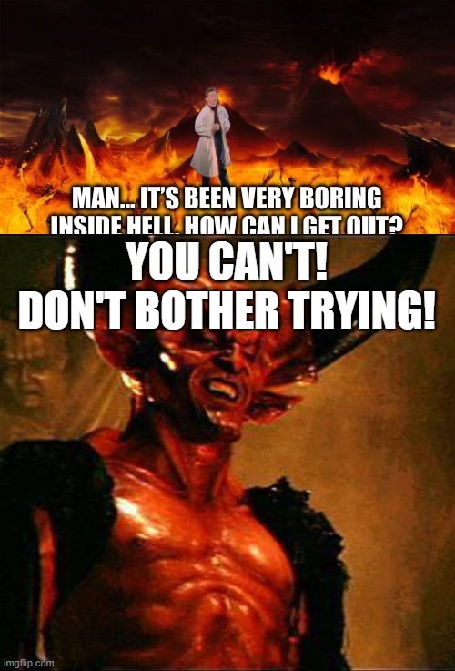 YOU CAN'T! DON'T BOTHER TRYING! | image tagged in satan | made w/ Imgflip meme maker