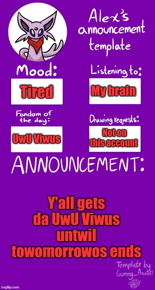 >:3 | My brain; Tired; Not on this account; UwU Viwus; Y'all gets da UwU Viwus untwil towomorrowos ends | image tagged in alex s template | made w/ Imgflip meme maker