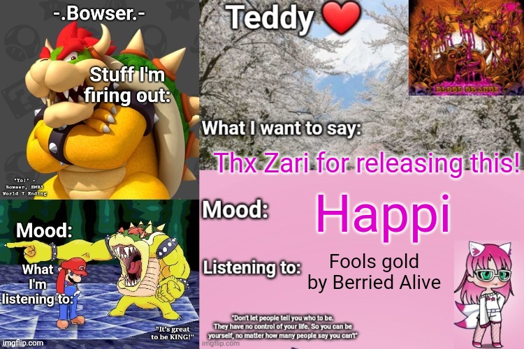 I rlly like it tbh | Thx Zari for releasing this! Happi; Fools gold by Berried Alive | image tagged in bowser and teddy's shared announcement temp | made w/ Imgflip meme maker