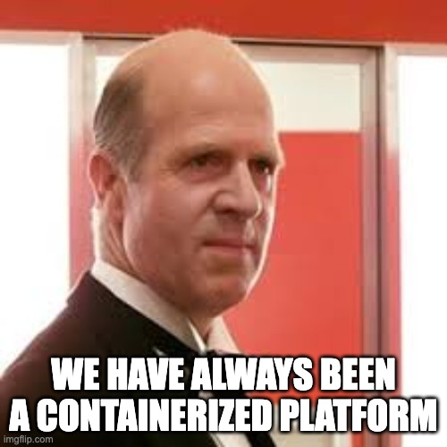 Grady from The Shining | WE HAVE ALWAYS BEEN A CONTAINERIZED PLATFORM | image tagged in grady from the shining | made w/ Imgflip meme maker