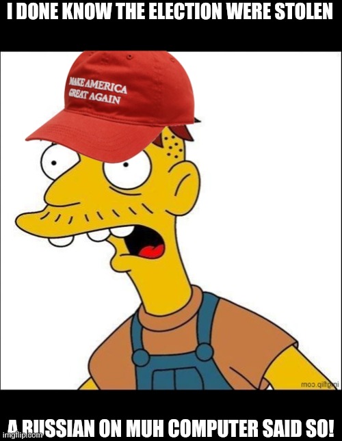 Cletus is way smarter than your typical red hat | I DONE KNOW THE ELECTION WERE STOLEN; A RUSSIAN ON MUH COMPUTER SAID SO! | image tagged in some kind of maga moron,scumbag republicans,terrorists,trailer trash,sore loser | made w/ Imgflip meme maker