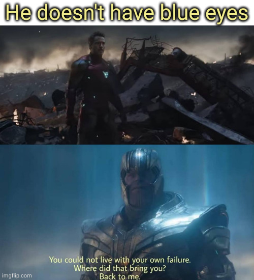 Thanos you could not live with your own failure | He doesn't have blue eyes | image tagged in thanos you could not live with your own failure | made w/ Imgflip meme maker