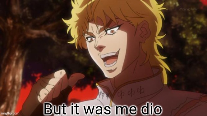 But it was me Dio | But it was me dio | image tagged in but it was me dio | made w/ Imgflip meme maker