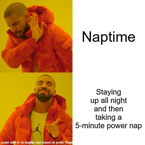 Meme | Naptime; Staying up all night and then taking a 5-minute power nap | image tagged in memes,drake hotline bling | made w/ Imgflip meme maker