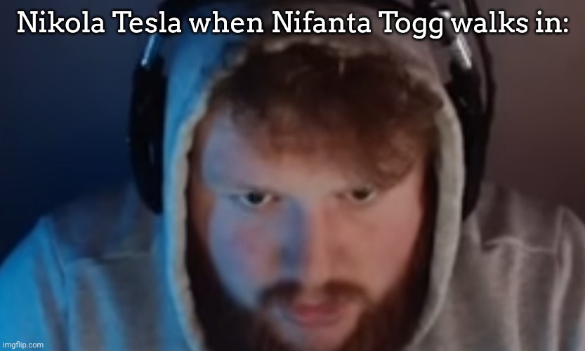 CaseOh disappointment | Nikola Tesla when Nifanta Togg walks in: | image tagged in caseoh disappointment | made w/ Imgflip meme maker