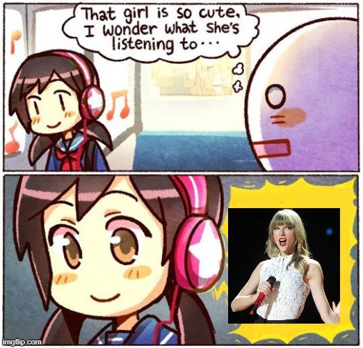 i hate swifties | image tagged in that girl is so cute i wonder what she s listening to | made w/ Imgflip meme maker