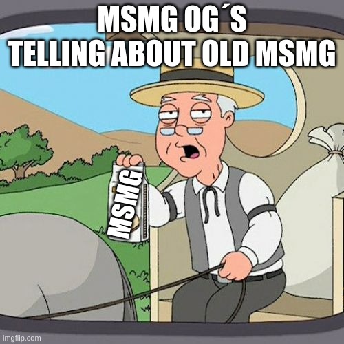 m | MSMG OG´S TELLING ABOUT OLD MSMG; MSMG | image tagged in memes,pepperidge farm remembers | made w/ Imgflip meme maker