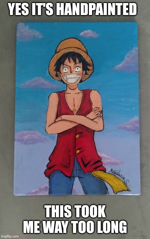 Haven't watched this show but seems cool | YES IT'S HANDPAINTED; THIS TOOK ME WAY TOO LONG | image tagged in one piece,drawing,luffy,painting,art | made w/ Imgflip meme maker