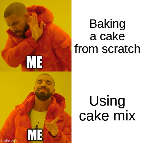 Drake Hotline Bling | Baking a cake from scratch; ME; Using cake mix; ME | image tagged in memes,drake hotline bling | made w/ Imgflip meme maker