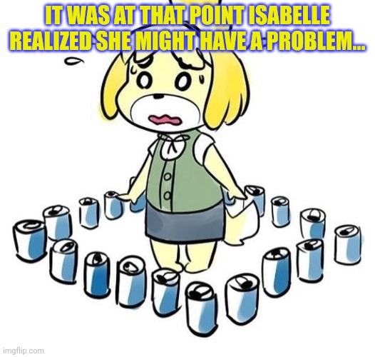 IT WAS AT THAT POINT ISABELLE REALIZED SHE MIGHT HAVE A PROBLEM... | made w/ Imgflip meme maker