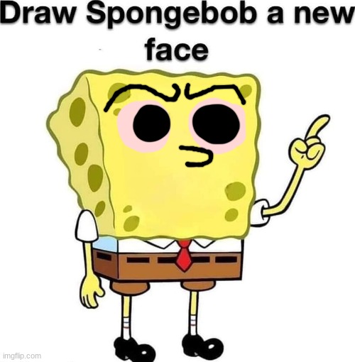 you know i was trying to do bootleg spongebob | image tagged in draw spongebob a new face | made w/ Imgflip meme maker