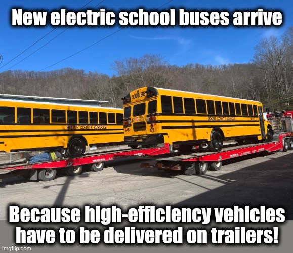 Nope, they can't be driven to their destinations | New electric school buses arrive; Because high-efficiency vehicles have to be delivered on trailers! | image tagged in memes,schools,democrats,black lives matter,propaganda,joe biden | made w/ Imgflip meme maker
