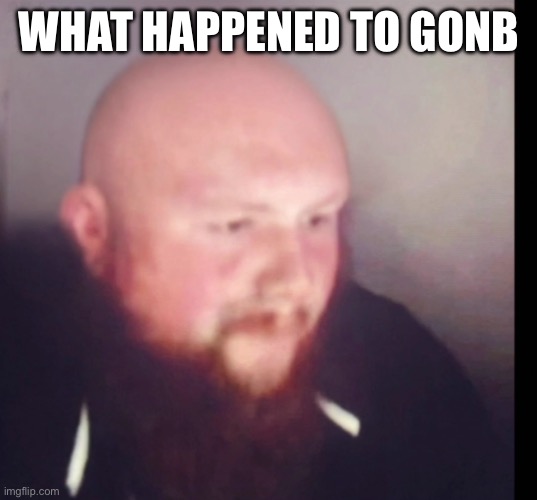 Gonb but not forgor | WHAT HAPPENED TO GONB | image tagged in caseoh bald | made w/ Imgflip meme maker