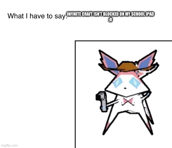 SylveonTheCowboyMon‘s announcement temp | INFINITE CRAFT ISN’T BLOCKED ON MY SCHOOL IPAD
:D | image tagged in sylveonthecowboymon s announcement temp | made w/ Imgflip meme maker
